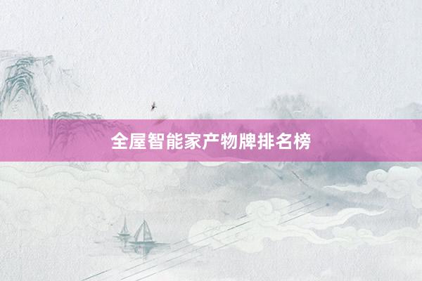 全屋智能家产物牌排名榜